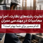 تفاوت رشته‌های نظارت، اجرا و محاسبات در مهندسی عمران چیست؟