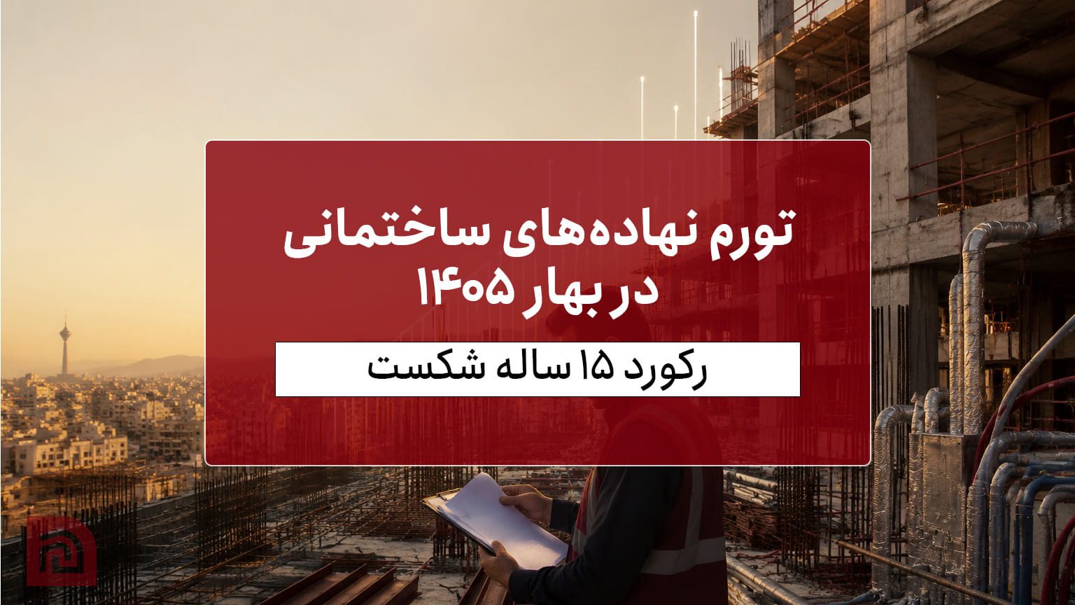تورم نهاده‌های ساختمانی در بهار ۱۴۰۵؛ رکورد ۱۵ ساله شکست