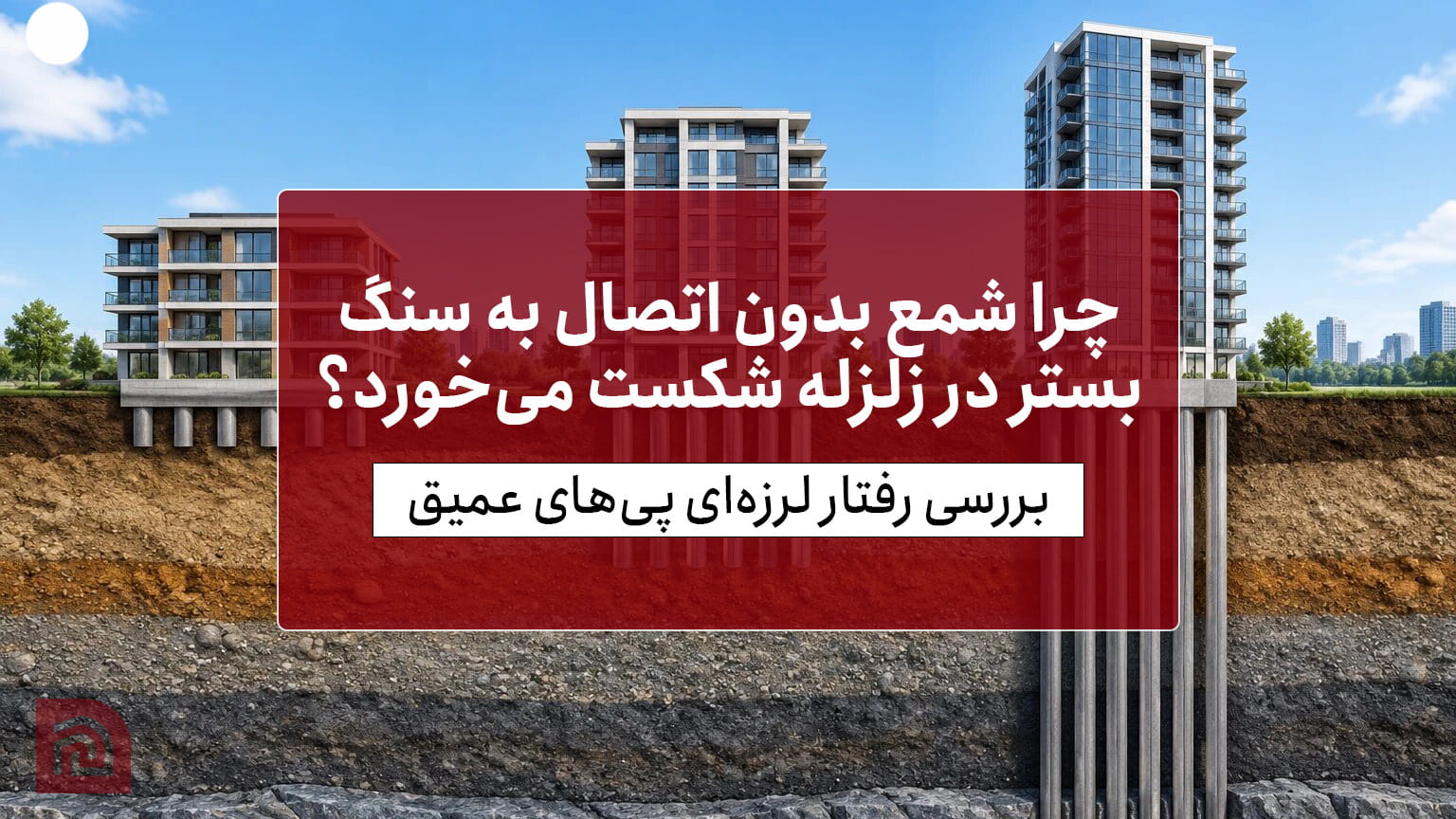 چرا شمع بدون اتصال به سنگ بستر در زلزله شکست می‌خورد؟ | خانه عمران